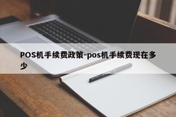 振兴POS机手续费政策-pos机手续费现在多少